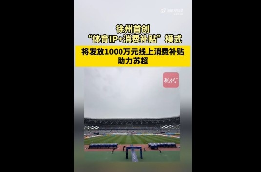 蘇媒：徐州首創(chuàng)體育IP+消費(fèi)補(bǔ)貼模式，發(fā)1000萬(wàn)消費(fèi)補(bǔ)貼助力蘇超