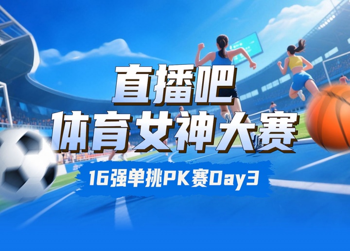 直播吧體育女神大賽16進(jìn)8Day3：陳若琳pk邵雨琪??千金對決莎娃